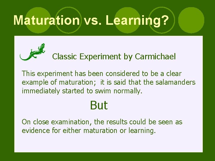 Maturation vs. Learning? Classic Experiment by Carmichael This experiment has been considered to be