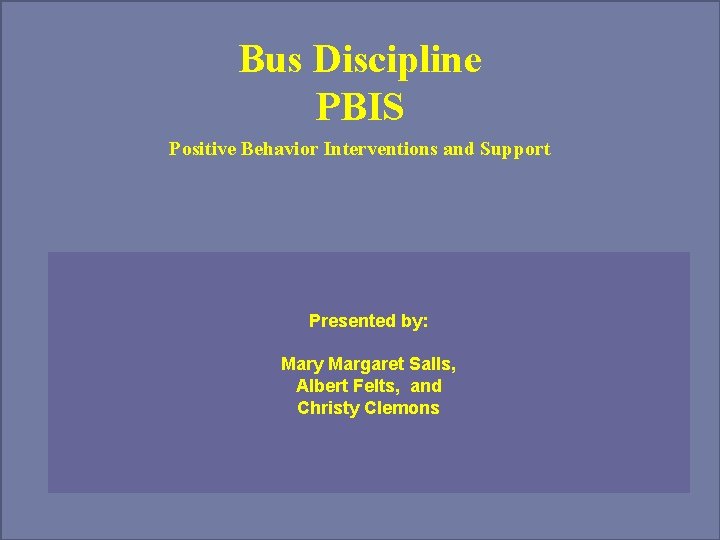 Bus Discipline PBIS Positive Behavior Interventions and Support Presented by: Mary Margaret Salls, Albert