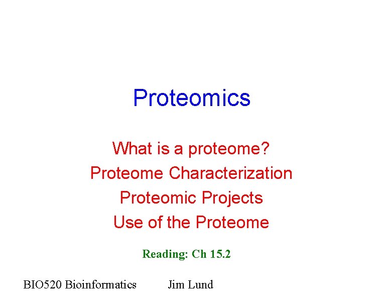 Proteomics What is a proteome? Proteome Characterization Proteomic Projects Use of the Proteome Reading: