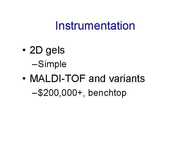 Instrumentation • 2 D gels – Simple • MALDI-TOF and variants – $200, 000+,
