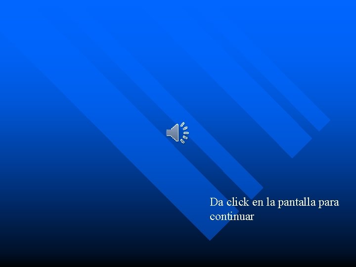 Da click en la pantalla para continuar 