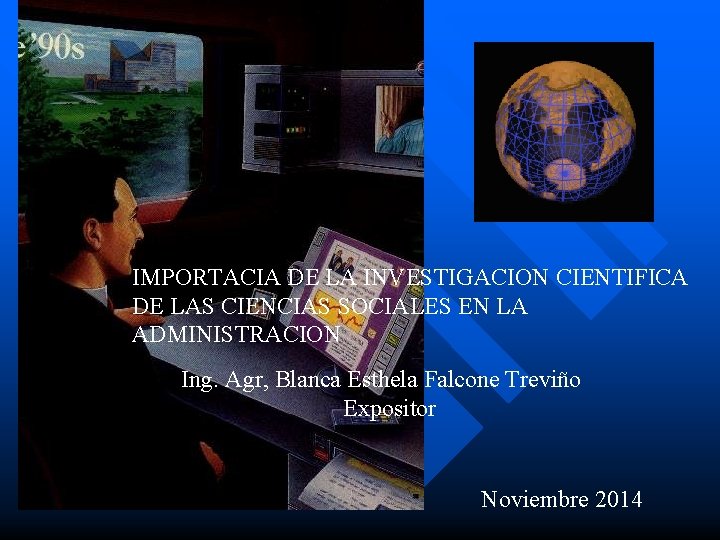 IMPORTACIA DE LA INVESTIGACION CIENTIFICA DE LAS CIENCIAS SOCIALES EN LA ADMINISTRACION Ing. Agr,