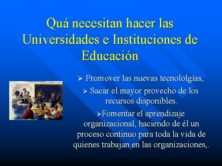 Quá necesitan hacer las Universidades e Instituciones de Educación Ø Promover las nuevas tecnololgías,