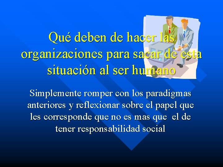 Qué deben de hacer las organizaciones para sacar de esta situación al ser humano