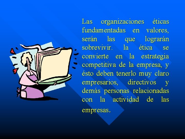 Las organizaciones éticas fundamentadas en valores, serán las que lograrán sobrevivir. la ética se