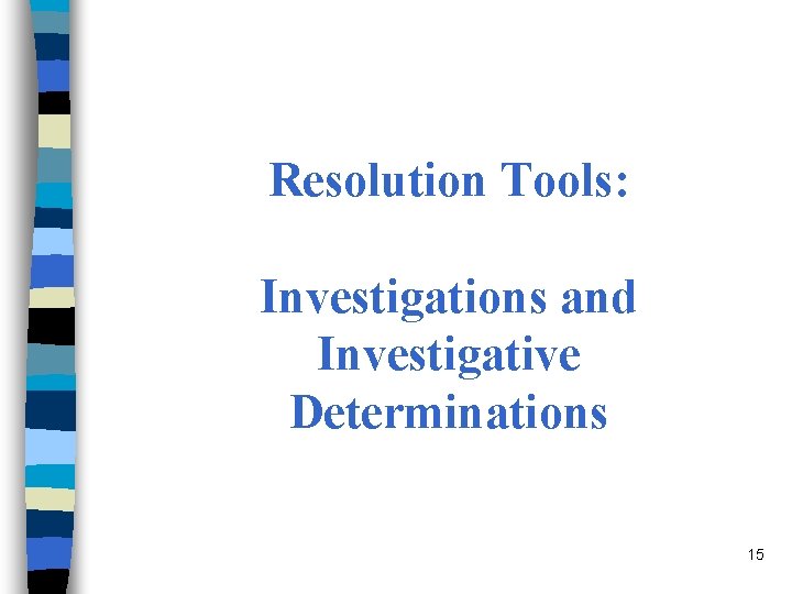 Resolution Tools: Investigations and Investigative Determinations 15 