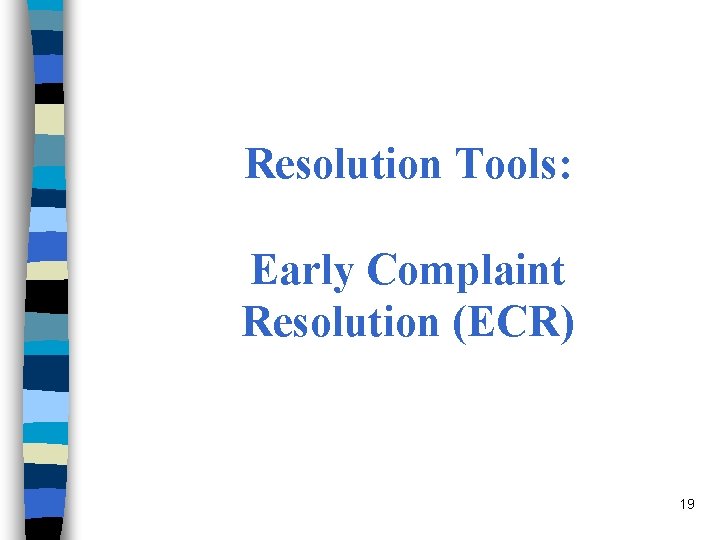 Resolution Tools: Early Complaint Resolution (ECR) 19 