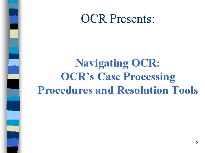 OCR Presents: Navigating OCR: OCR’s Case Processing Procedures and Resolution Tools 2 