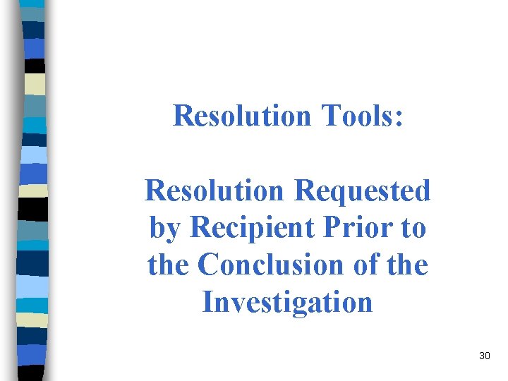 Resolution Tools: Resolution Requested by Recipient Prior to the Conclusion of the Investigation 30