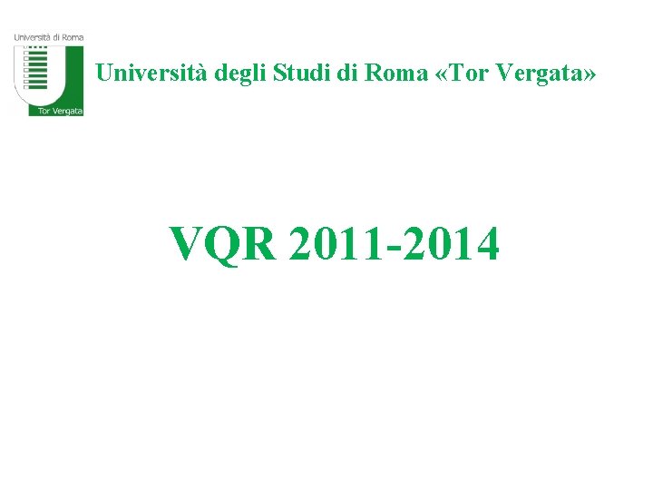 Università degli Studi di Roma «Tor Vergata» VQR 2011 -2014 Università degli Studi di Roma «Tor Vergata» VQR 2011 -2014