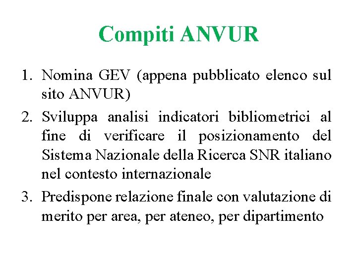 Compiti ANVUR 1. Nomina GEV (appena pubblicato elenco sul sito ANVUR) 2. Sviluppa analisi Compiti ANVUR 1. Nomina GEV (appena pubblicato elenco sul sito ANVUR) 2. Sviluppa analisi