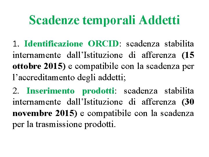 Scadenze temporali Addetti 1. Identificazione ORCID: scadenza stabilita internamente dall’Istituzione di afferenza (15 ottobre Scadenze temporali Addetti 1. Identificazione ORCID: scadenza stabilita internamente dall’Istituzione di afferenza (15 ottobre