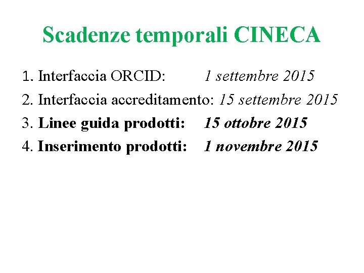 Scadenze temporali CINECA 1. Interfaccia ORCID: 1 settembre 2015 2. Interfaccia accreditamento: 15 settembre Scadenze temporali CINECA 1. Interfaccia ORCID: 1 settembre 2015 2. Interfaccia accreditamento: 15 settembre