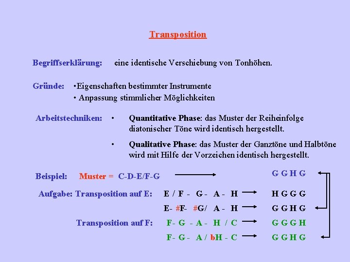 Transposition Begriffserklärung: Gründe: • Eigenschaften bestimmter Instrumente • Anpassung stimmlicher Möglichkeiten Arbeitstechniken: Beispiel: eine