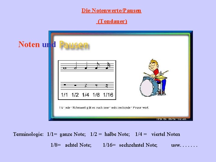 Die Notenwerte/Pausen (Tondauer) Noten und Terminologie: 1/1= ganze Note; 1/2 = halbe Note; 1/8=