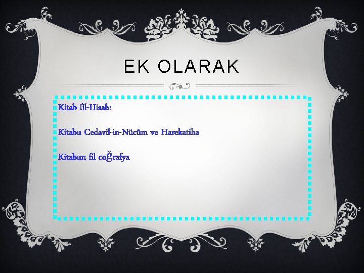 EK OLARAK Kitab fil-Hisab: Kitabu Cedavil-in-Nücûm ve Harekatiha Kitabun fil coğrafya 