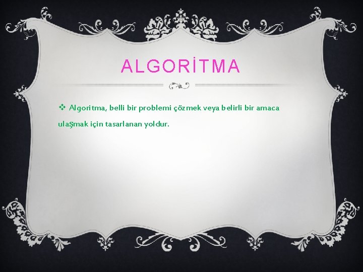 ALGORİTMA v Algoritma, belli bir problemi çözmek veya belirli bir amaca ulaşmak için tasarlanan