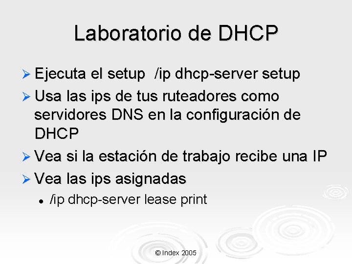 Laboratorio de DHCP Ø Ejecuta el setup /ip dhcp-server setup Ø Usa las ips
