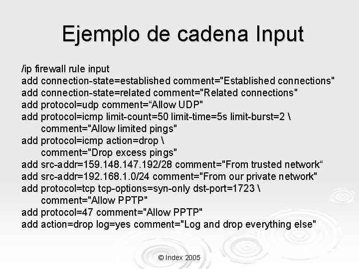Ejemplo de cadena Input /ip firewall rule input add connection-state=established comment="Established connections" add connection-state=related