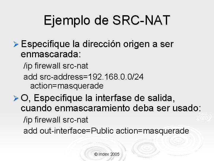 Ejemplo de SRC-NAT Ø Especifique la dirección origen a ser enmascarada: /ip firewall src-nat