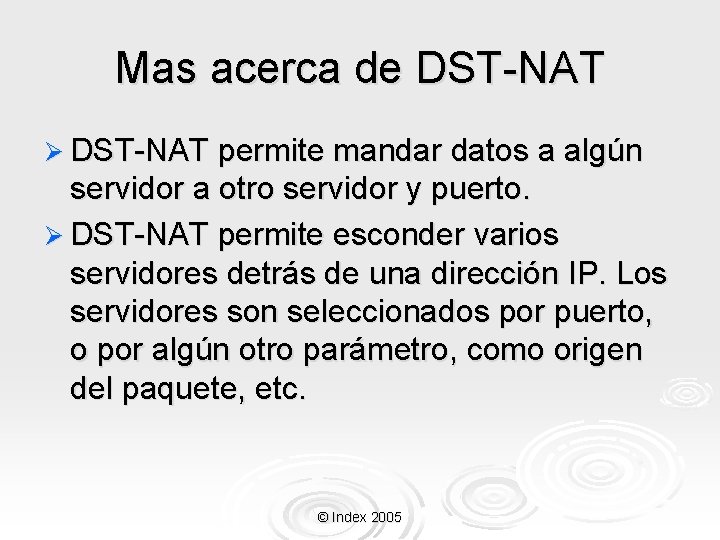 Mas acerca de DST-NAT Ø DST-NAT permite mandar datos a algún servidor a otro