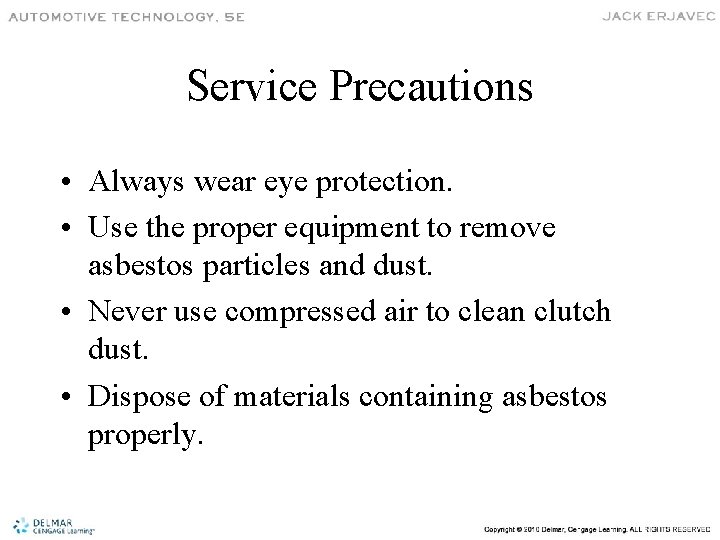 Service Precautions • Always wear eye protection. • Use the proper equipment to remove