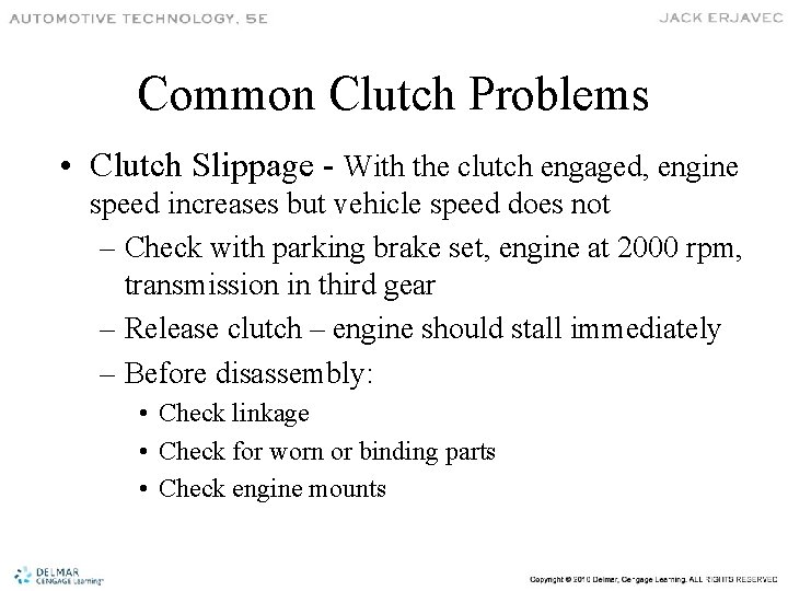 Common Clutch Problems • Clutch Slippage - With the clutch engaged, engine speed increases