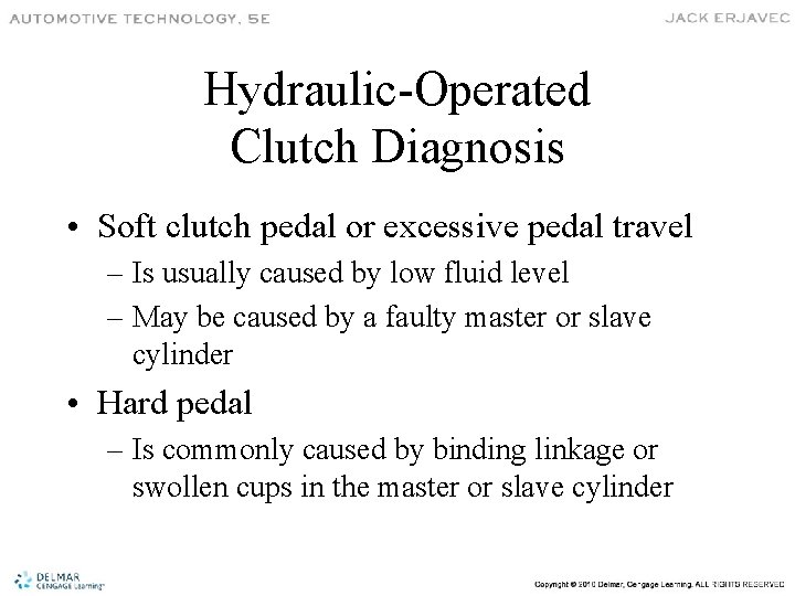 Hydraulic-Operated Clutch Diagnosis • Soft clutch pedal or excessive pedal travel – Is usually