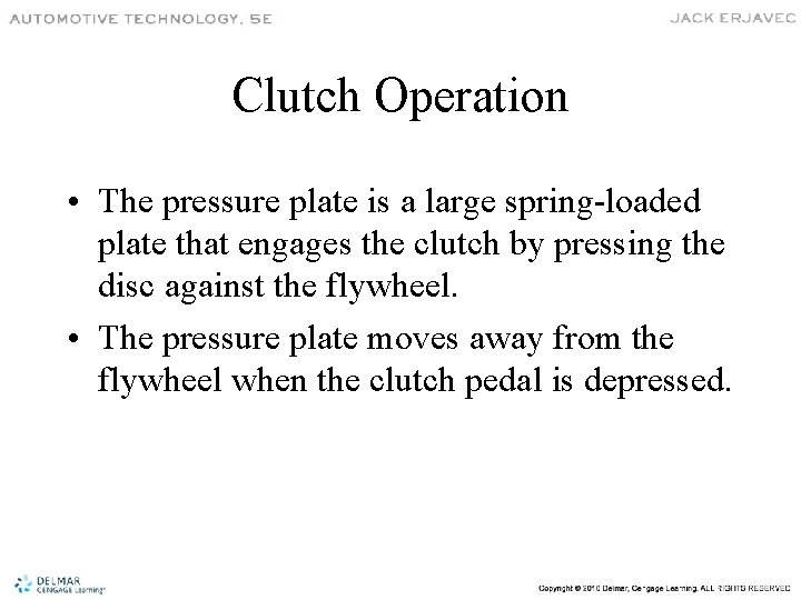 Clutch Operation • The pressure plate is a large spring-loaded plate that engages the