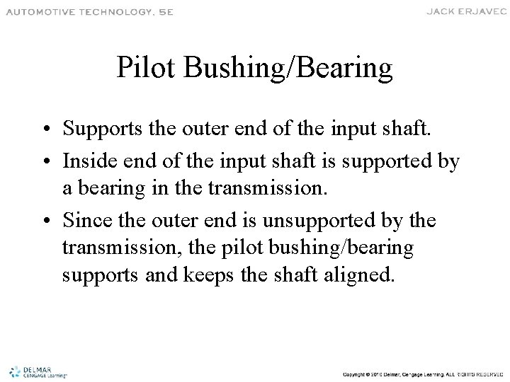 Pilot Bushing/Bearing • Supports the outer end of the input shaft. • Inside end