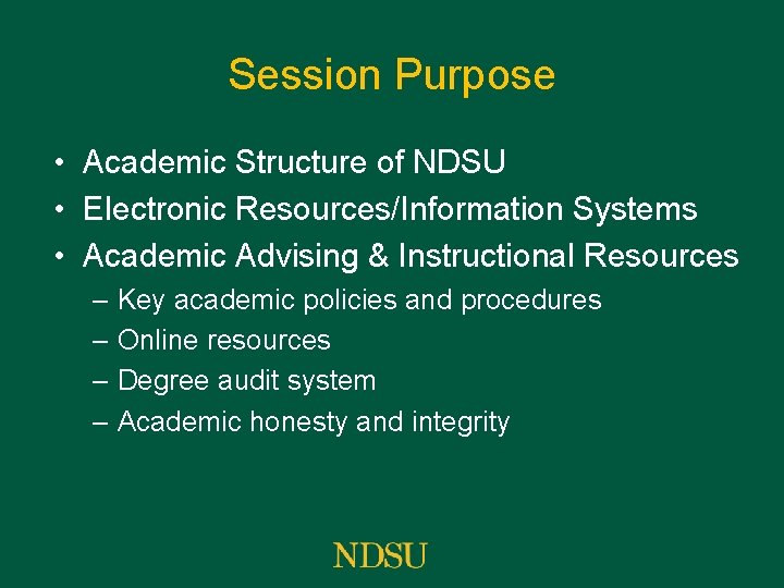 Session Purpose • Academic Structure of NDSU • Electronic Resources/Information Systems • Academic Advising