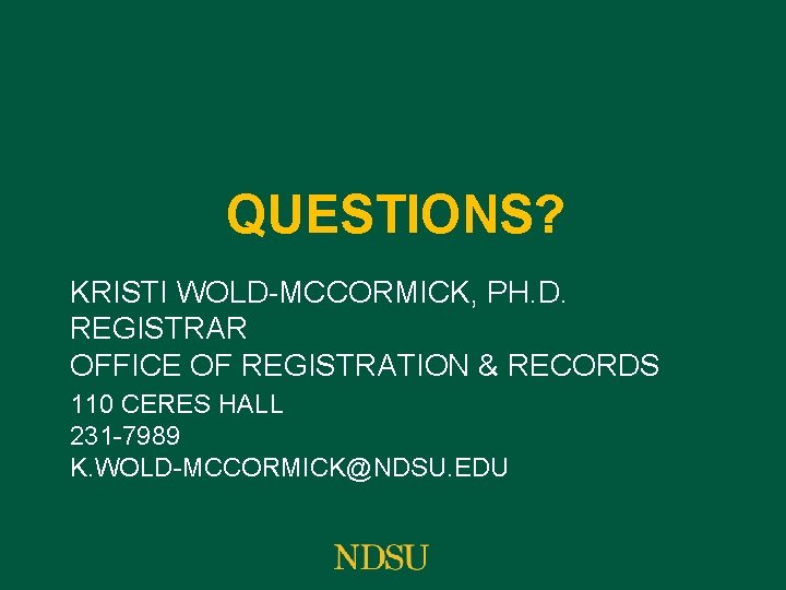 QUESTIONS? KRISTI WOLD-MCCORMICK, PH. D. REGISTRAR OFFICE OF REGISTRATION & RECORDS 110 CERES HALL