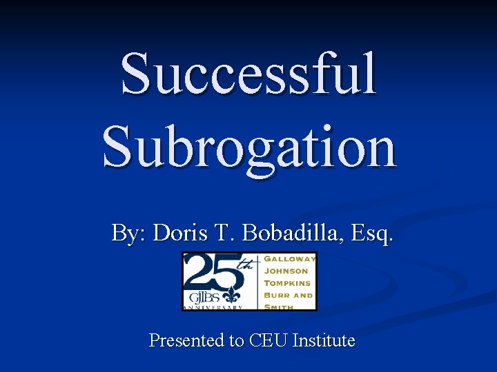 Successful Subrogation By: Doris T. Bobadilla, Esq. Presented to CEU Institute 