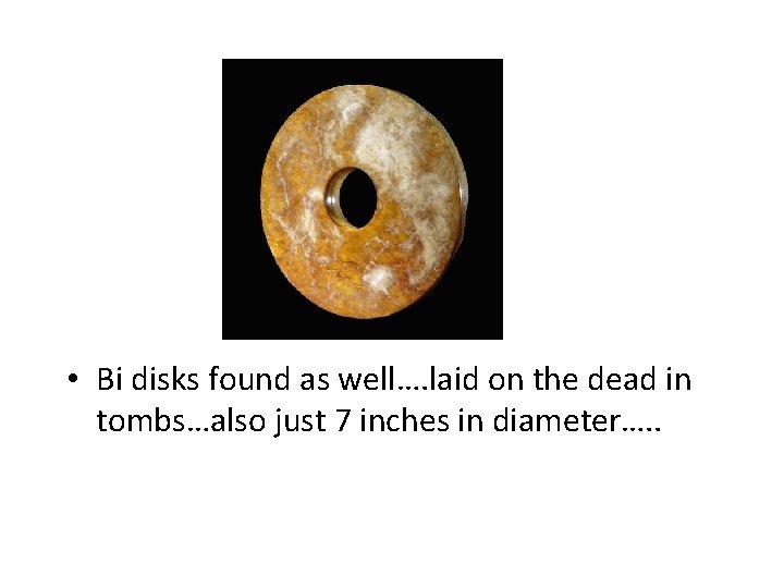  • Bi disks found as well…. laid on the dead in tombs…also just