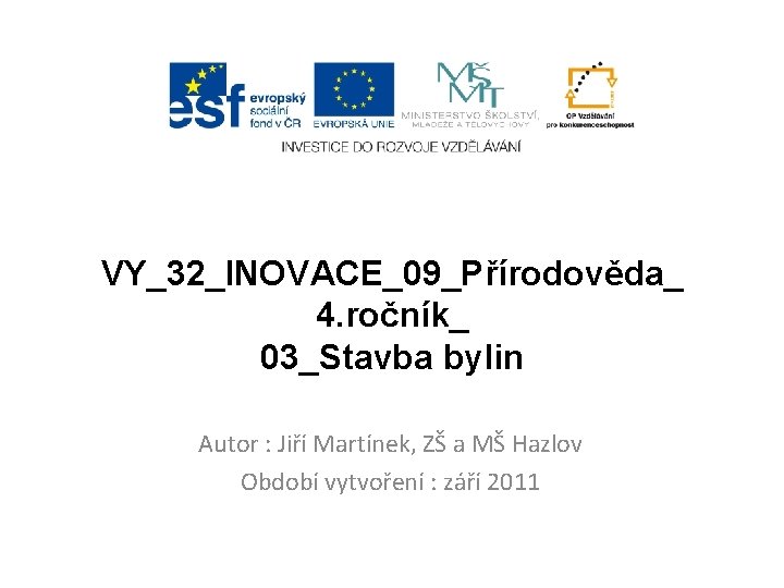 VY_32_INOVACE_09_Přírodověda_ 4. ročník_ 03_Stavba bylin Autor : Jiří Martínek, ZŠ a MŠ Hazlov Období