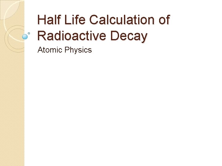 Half Life Calculation of Radioactive Decay Atomic Physics 