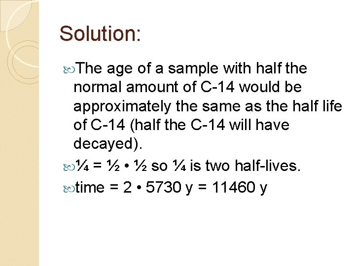 Solution: The age of a sample with half the normal amount of C-14 would