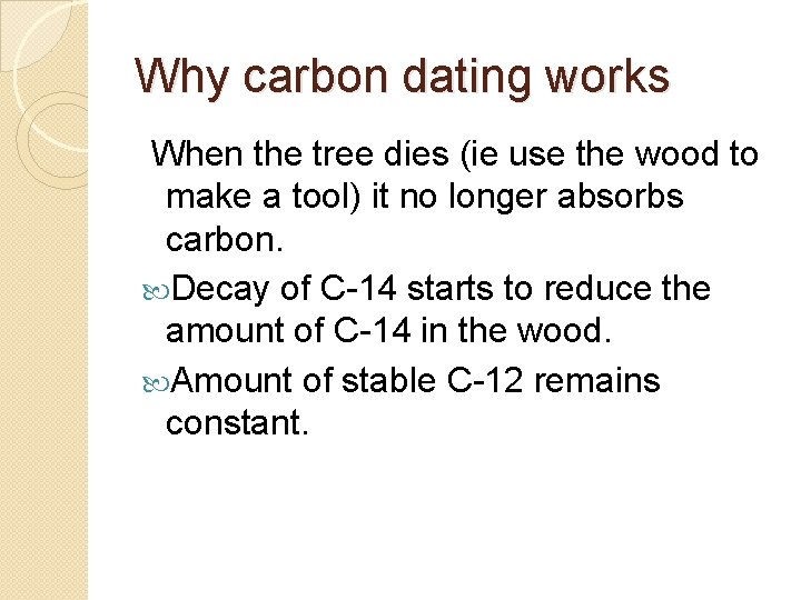 Why carbon dating works When the tree dies (ie use the wood to make