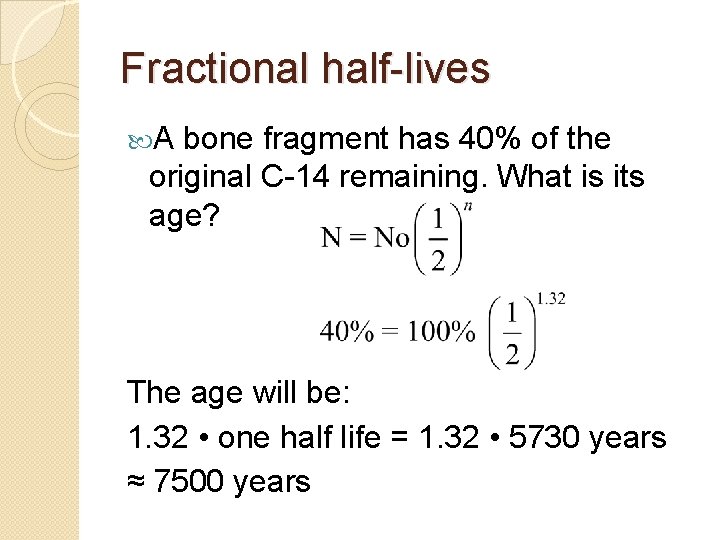 Fractional half-lives A bone fragment has 40% of the original C-14 remaining. What is