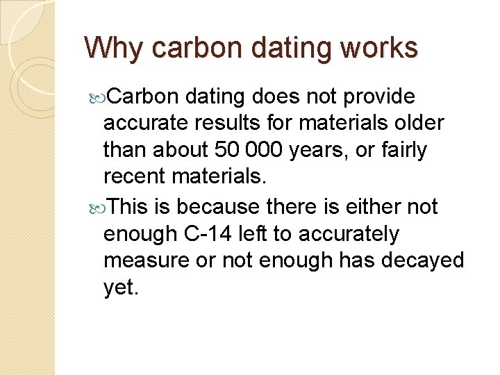 Why carbon dating works Carbon dating does not provide accurate results for materials older