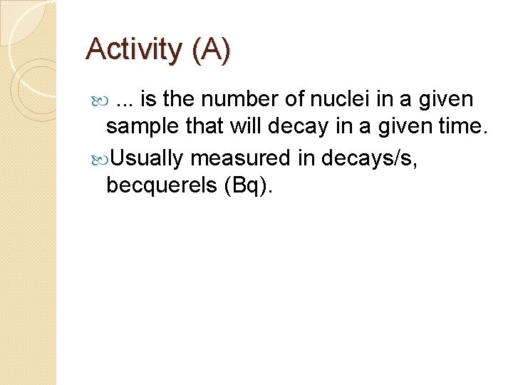 Activity (A). . . is the number of nuclei in a given sample that