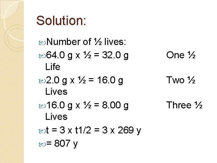 Solution: Number of ½ lives: 64. 0 g x ½ = 32. 0 g