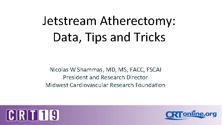 Jetstream Atherectomy: Data, Tips and Tricks Nicolas W Shammas, MD, MS, FACC, FSCAI President