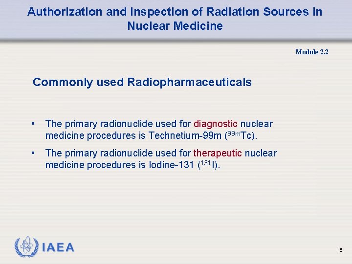 Authorization and Inspection of Radiation Sources in Nuclear Medicine Module 2. 2 Commonly used