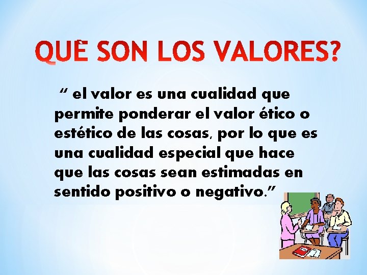 “ el valor es una cualidad que permite ponderar el valor ético o estético