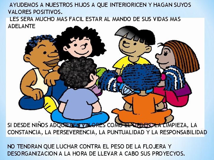  AYUDEMOS A NUESTROS HIJOS A QUE INTERIORICEN Y HAGAN SUYOS VALORES POSITIVOS. LES