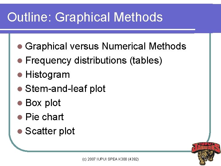 Outline: Graphical Methods l Graphical versus Numerical Methods l Frequency distributions (tables) l Histogram