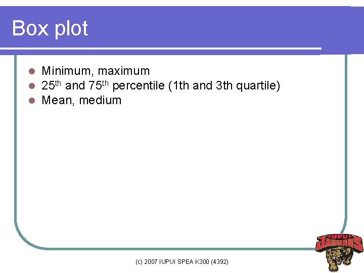 Box plot l l l Minimum, maximum 25 th and 75 th percentile (1