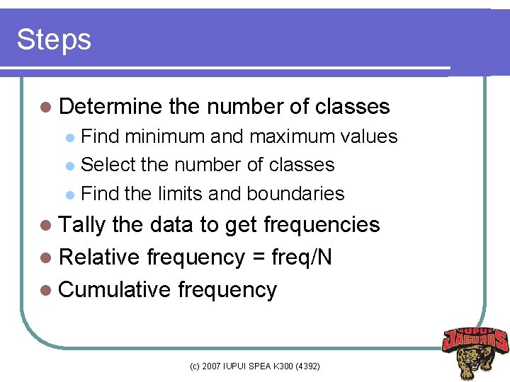 Steps l Determine the number of classes Find minimum and maximum values l Select