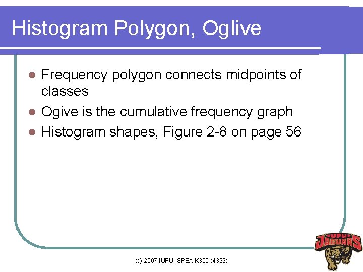 Histogram Polygon, Oglive Frequency polygon connects midpoints of classes l Ogive is the cumulative